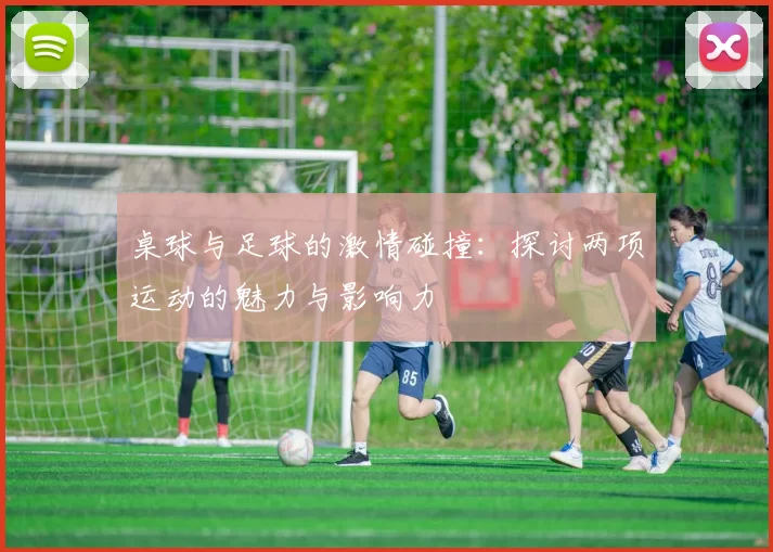 桌球与足球的激情碰撞：探讨两项运动的魅力与影响力